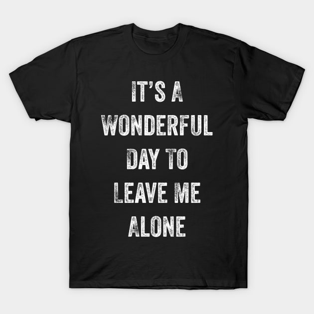 It's A Wonderful Day To Leave Me Alone. Introvert. T-Shirt by That Cheeky Tee